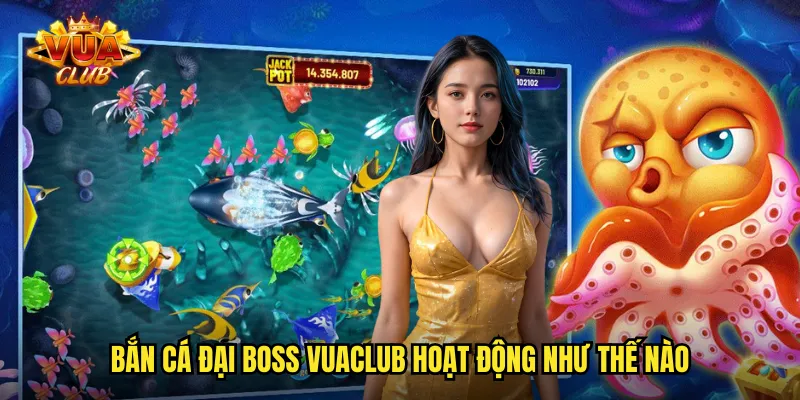 Bắn cá đại boss vuaclub hoạt động như thế nào