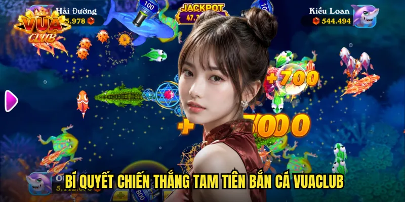 Bí quyết chiến thắng Tam Tiên Bắn Cá vuaclub
