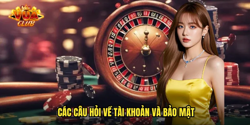 Các câu hỏi về tài khoản và bảo mật