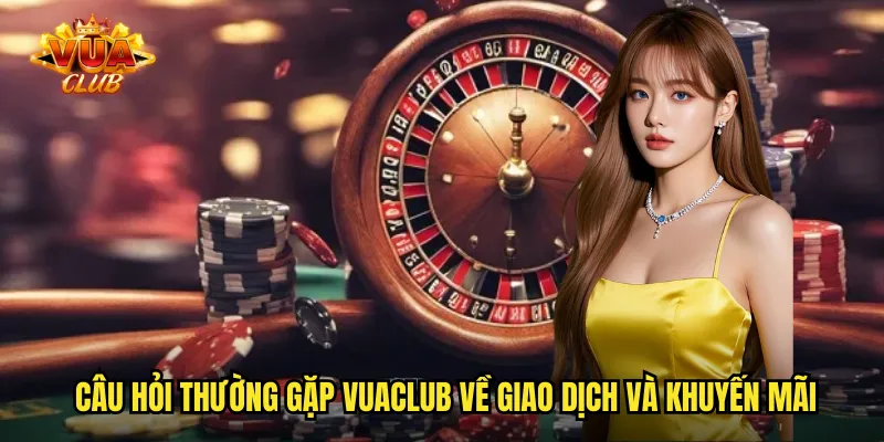 Câu hỏi thường gặp vuaclub về giao dịch và khuyến mãi