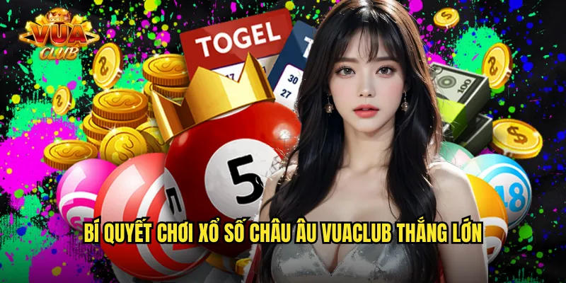 Bí quyết chơi xổ số Châu Âu vuaclub thắng lớn