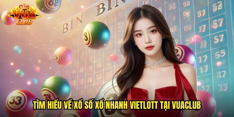 Tìm hiểu về xổ số xổ nhanh Vietlott tại vuaclub