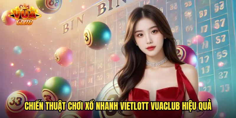 Chiến thuật chơi xổ nhanh Vietlott vuaclub hiệu quả