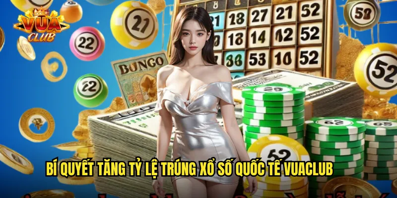 Bí quyết tăng tỷ lệ trúng xổ số quốc tế vuaclub