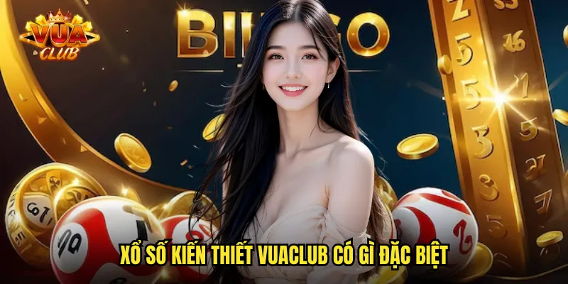 Xổ số kiến thiết vuaclub có gì đặc biệt
