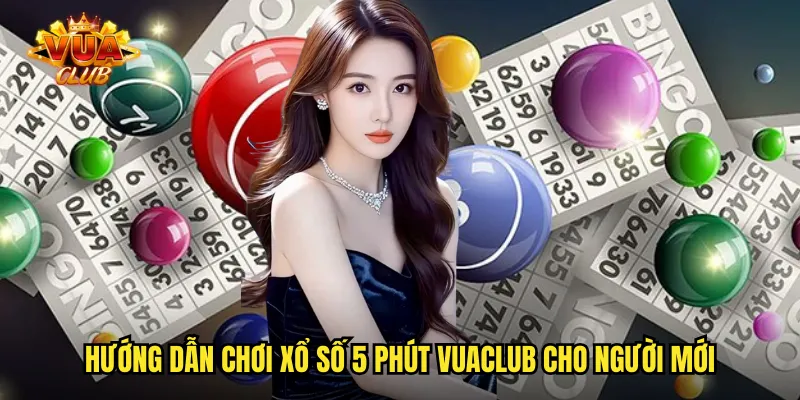 Hướng dẫn chơi xổ số 5 phút vuaclub cho người mới