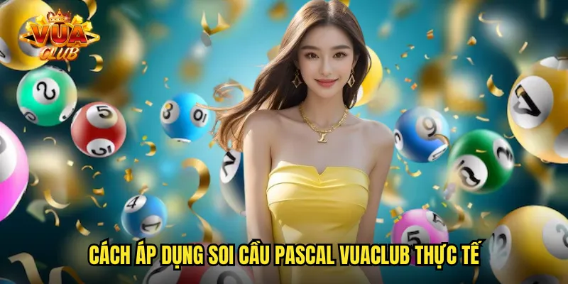 Cách áp dụng soi cầu pascal vuaclub thực tế