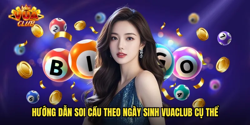 Hướng dẫn soi cầu theo ngày sinh vuaclub cụ thể